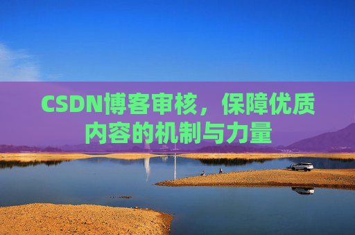 CSDN博客审核，保障优质内容的机制与力量